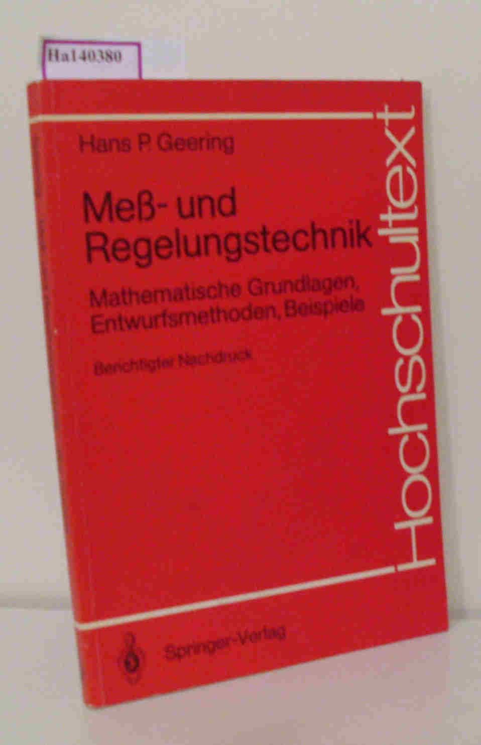 Meß- und Regelungstechnik. Mathematische Grundlagen, Entwurfsmethoden, Beispiele. ( Hochschultext) . - Geering,  Hans P.