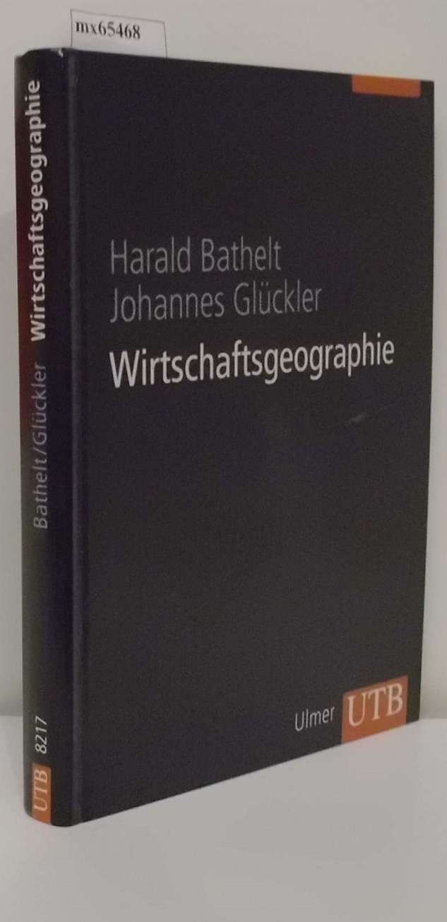 Wirtschaftsgeographie ökonomische Beziehungen in räumlicher Perspektive   16 Tabellen / Harald Bathelt   Johannes Glückler - Bathelt,  Harald   Glückler, Johannes