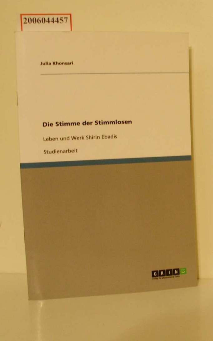 Die Stimme der Stimmlosen / Leben und Werk Shirin Ebadis / Studienarbeit - Khonsari, Julia