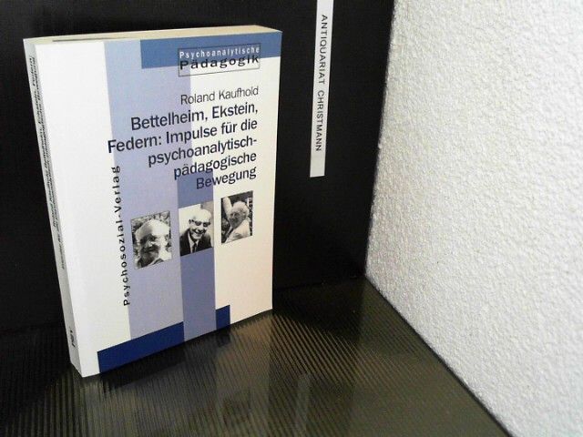Bettelheim, Ekstein, Federn: Impulse fÃ¼r die psychoanalytisch-pÃ¤dagogische Bewegung Roland Kaufhold Author