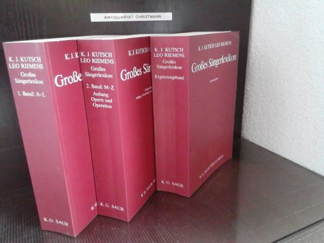 Grosses Sängerlexikon. 3 Bände: Band 1: A-L Band 2: M-Z Anhang Opern und Operetten; Band 3: Ergänzungsband K. J. Kutsch ; Leo Riemens - Kutsch, Karl J. und Leo Riemens