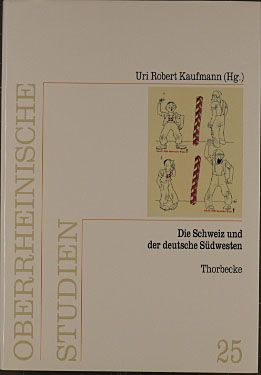 Die Schweiz und der deutsche Südwesten : Wahrnehmung, Nähe und Distanz im 19. und 20. Jahrhundert. hrsg. von Uri Robert Kaufmann / Oberrheinische Studien ; Bd. 25 - Kaufmann, Uri (Hrsg.)