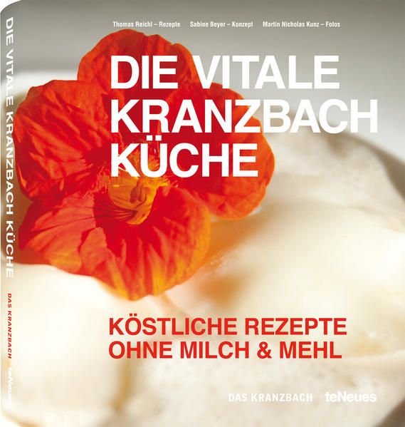 Die vitale Kranzbach Küche: Köstliche Rezepte ohne Milch & Mehl. Das Kranzbach - Das, Kranzbach