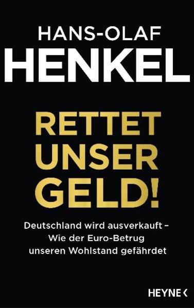 Rettet unser Geld! Deutschland wird ausverkauft - Wie der Euro-Betrug unseren Wohlstand gefährdet - Henkel, Hans-Olaf