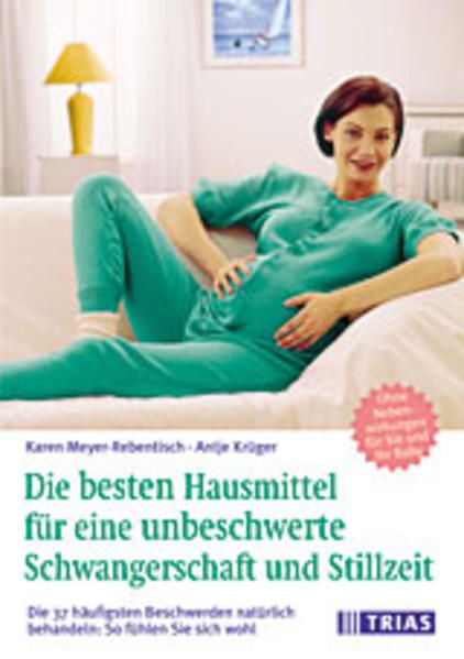 Die besten Hausmittel für eine unbeschwerte Schwangerschaft und Stillzeit - Meyer-Rebentisch, Karen und Antje Krüger