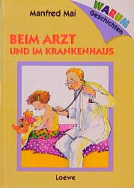 Warum- Geschichten: Beim Arzt und im Krankenhaus. ( Ab 6 J.). - Manfred Mai