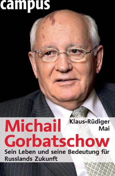 Michail Gorbatschow: Sein Leben und seine Bedeutung für Russlands Zukunft - Mai, Klaus-Rüdiger
