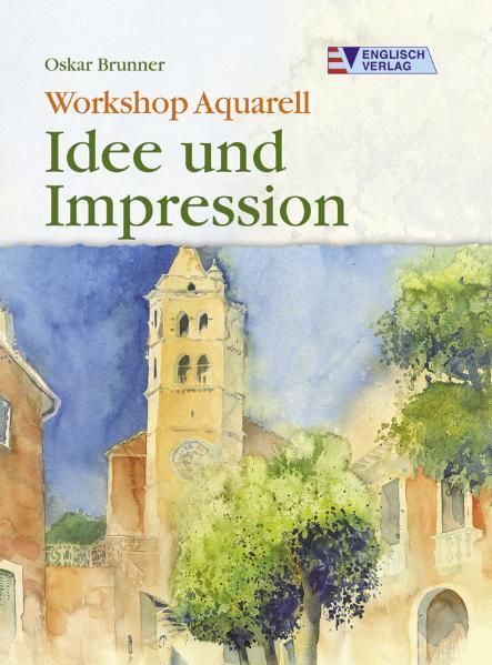 Workshop Aquarell. Idee und Impression - Oskar Brunner