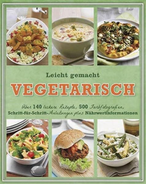 Leicht gemacht - Vegetarisch: Über 140 leckere Rezepte, 500 Farbfotografien, Schritt-für-Schritt-Anleitungen und Nährwertinformationen - Parragon
