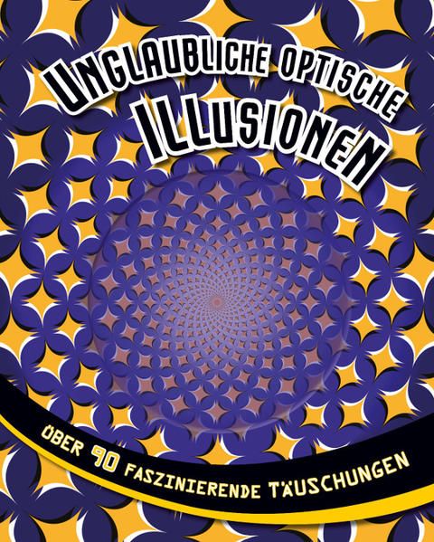 Unglaubliche optische Illusionen: Über 90 faszinierende Täuschungen