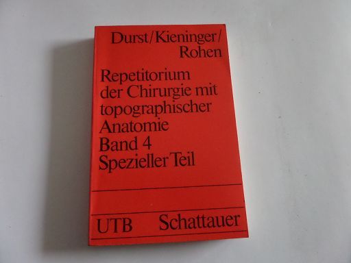 Repititorium der Chirurgie mit topographischer Anatomie Band 4 Spezieller Teil - J. Durst (Hrsg.) G. Kieninger (Hrsg.) und  J.W. Rohen (Hrsg.)
