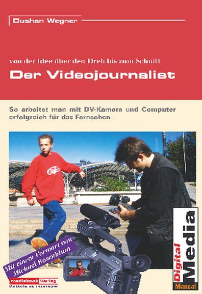 Der Videojournalist. Wie man mit DV-Kamera und Computer erfolgreich für das Fernsehen arbeitet. - Wegner, Dushan, A. Reil Andreas  und Boris Bradic