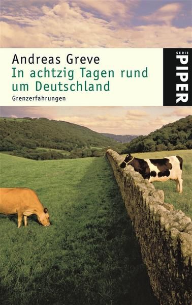 In achtzig Tagen rund um Deutschland: Grenzerfahrungen (Piper Taschenbuch, Band 4502) - Greve, Andreas