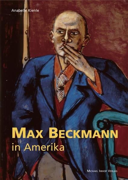 Max Beckmann in Amerika (Studien zur internationalen Architektur- und Kunstgeschichte) - Kienle