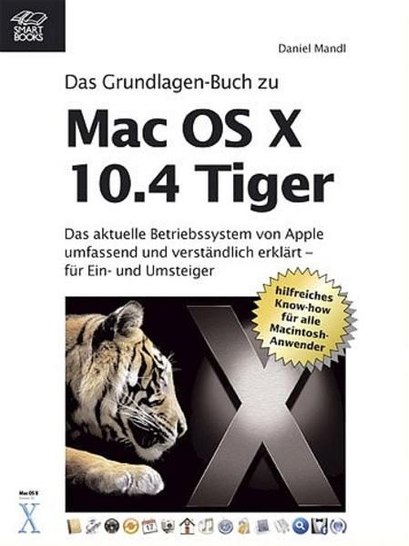 Das Grundlagen-Buch zu Mac OS X 10.4 Tiger - das aktuelle Betriebssystem von Apple umfassend und verständlich erklärt - Mandl, Daniel