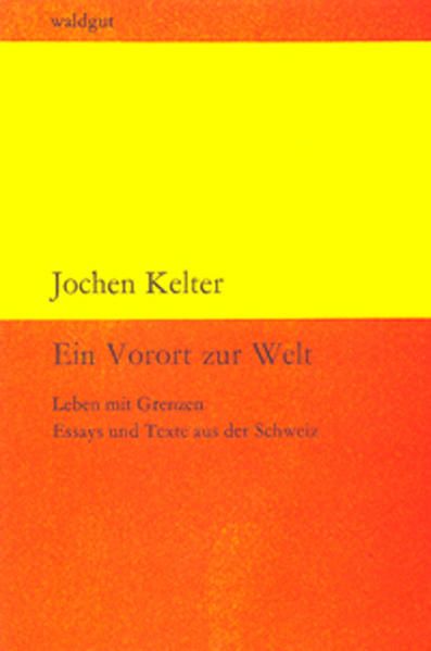 Ein Vorort zur Welt: Leben mit Grenzen. Essays und Texte aus der Schweiz (waldgut lektur (le)) - Kelter, Jochen