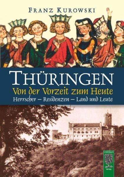 Thüringen - Von der Vorzeit zum Heute: Herrscher - Residenzen - Land und Leute - Kurowski, Franz