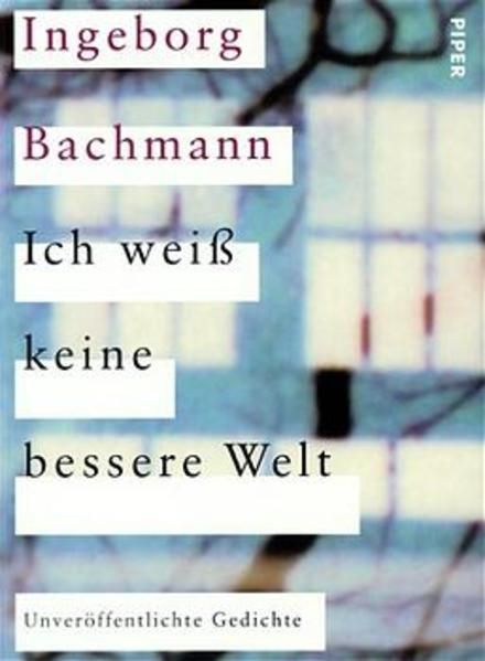 Ich weiß keine bessere Welt: Unveröffentlichte Gedichte - Heinz, Bachmann, Moser Christian  und Bachmann Ingeborg