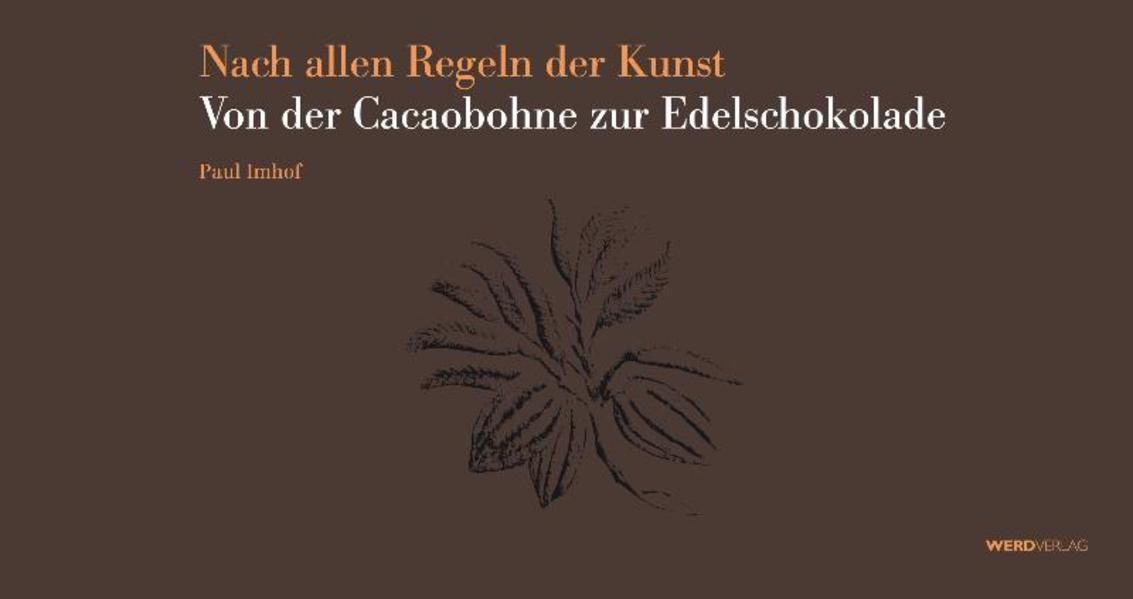 Nach allen Regeln der Kunst. Von der Cacaobohne zur Edelschokolade - Max Felchlin, AG und Paul Imhof