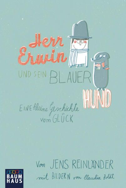 Herr Erwin und sein blauer Hund: Eine kleine Geschichte vom Glück (Baumhaus Verlag) - Reinländer, Jens und Claudia Boldt
