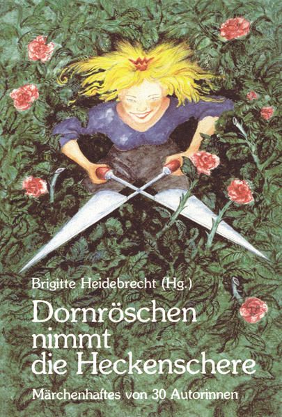 Dornröschen nimmt die Heckenschere: Märchenhaftes von 30 Autorinnen - Heidebrecht, Brigitte