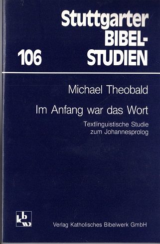 Im Anfang war das Wort : textlinguist. Studie zum Johannesprolog. Stuttgarter Bibelstudien ; 106 - Theobald, Michael