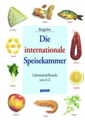 Die internationale Speisekammer : Lebensmittelkunde von A - Z ; Ratgeber