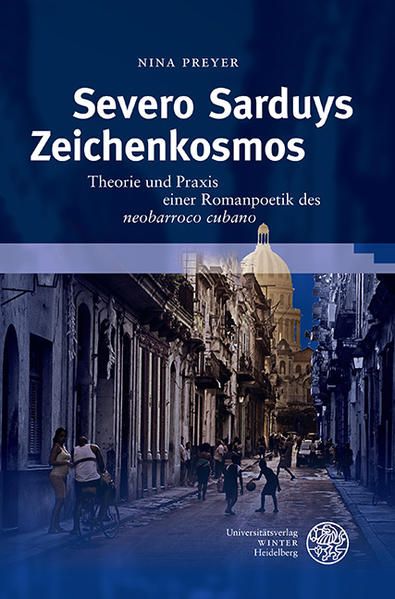Severo Sarduys Zeichenkosmos Theorie und Praxis einer Romanpoetik des neobarroco cubano - Preyer, Nina