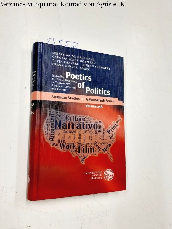 Poetics of Politics: (American Studies, Band 258) Textuality and Social Relevance in Contemporary American Literature and Culture - Herrmann, Sebastian M., Carolin Alice Hofmann and Katja Kanzler
