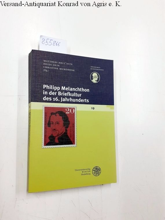 Philipp Melanchthon in der Briefkultur des 16. Jahrhunderts (Akademiekonferenzen, Band 19) - DallAsta, Matthias, Heidi Hein and Christine Mundhenk