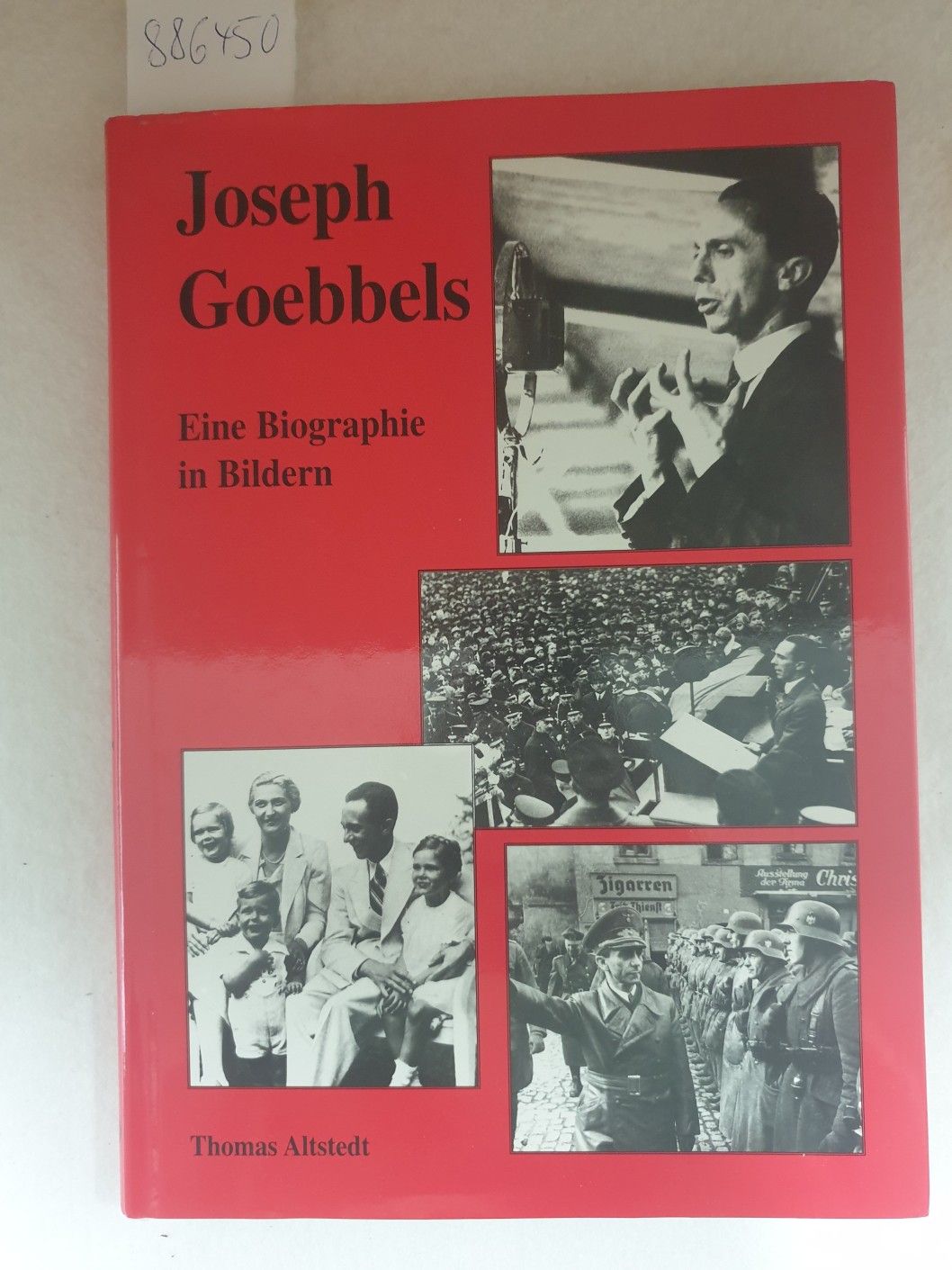 Joseph Goebbels : Eine Biographie in Bildern : Thomas Altstedt - Alstedt, Thomas