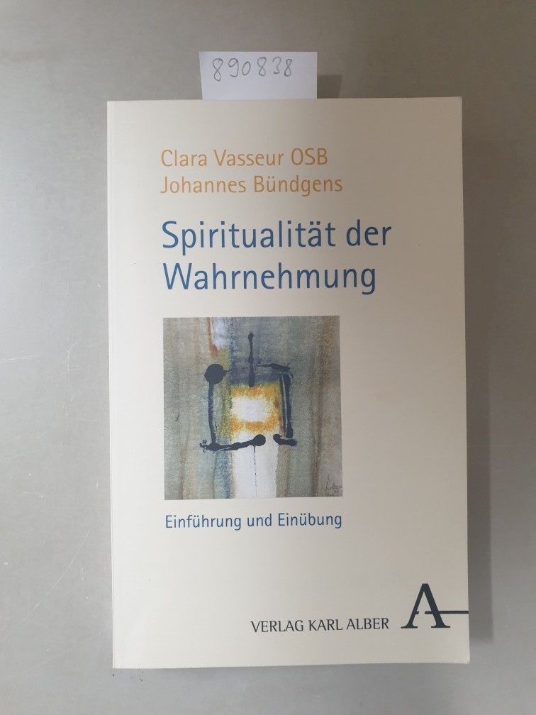 Spiritualität der Wahrnehmung: Einführung und Einübung - Vasseur, Clara und Johannes Bündgens