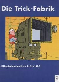 Die Trick-Fabrik. DEFA-Animationsfilme 1955-1990