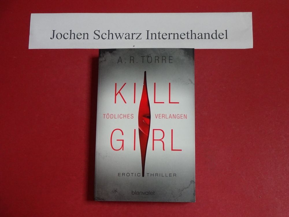 Kill girl - tödliches Verlangen : erotic thriller. - Torre, A. R. (Verfasser) und Veronika (Übersetzer) Dünninger