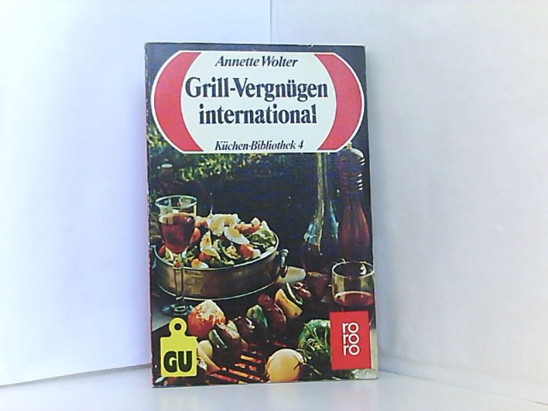 Grill-Vergnügen international : perfekte Rezepte, d. leicht gelingen ; mit Studioteil: Technik u. Tips. Küchen-Bibliothek ; Bd. 4 rororo ; 6424 - wolter, annette