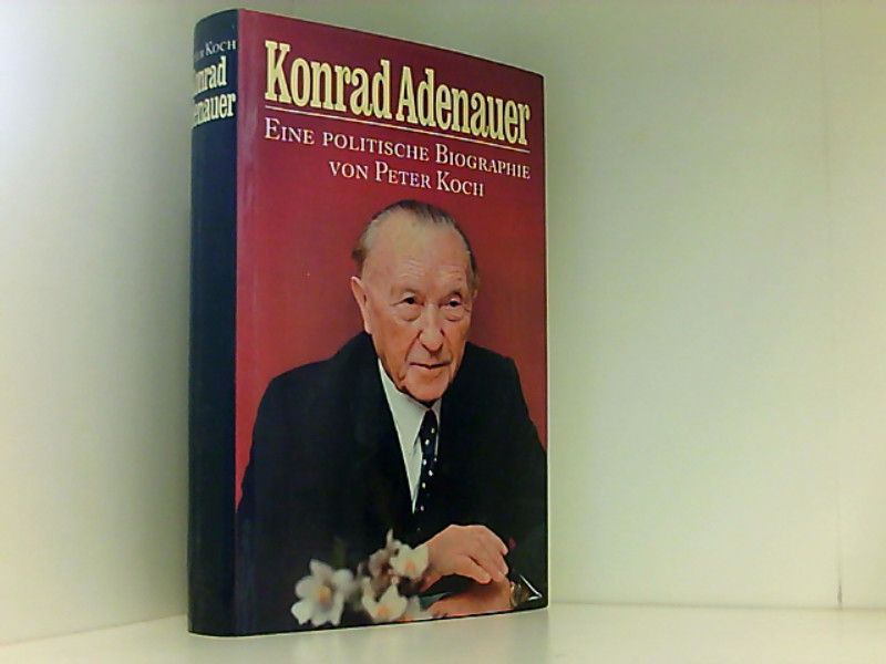 Konrad Adenauer : e. polit. Biographie. - Koch, Peter