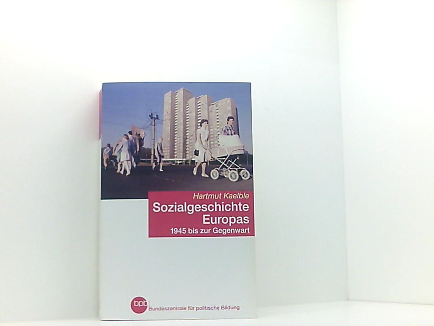 Sozialgeschichte Europas : 1945 bis zur Gegenwart. - Kaelble, Hartmut