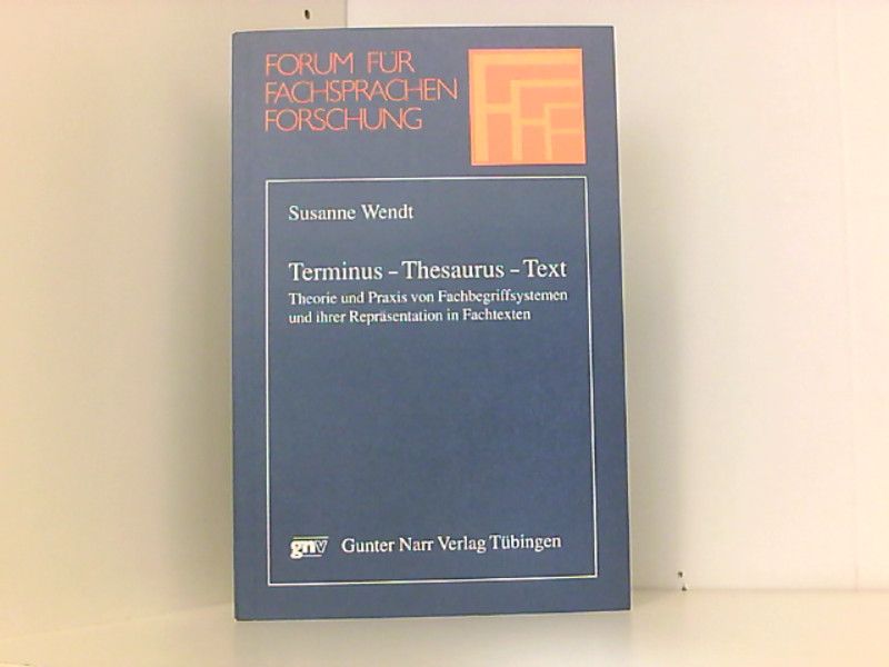 Terminus - Thesaurus - Text: Theorie und Praxis von Fachbegriffsystemen und ihrer Repräsentation in Fachtexten - Wendt, Susanne