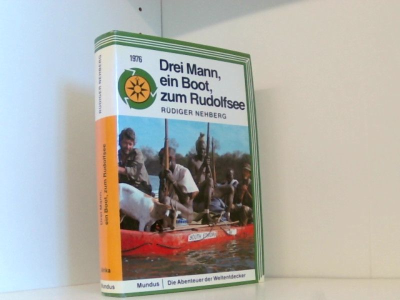 Drei Mann, ein Boot, zum Rudolfsee. Geschichte der Erstbefahrung - NEHBERG, Rüdiger