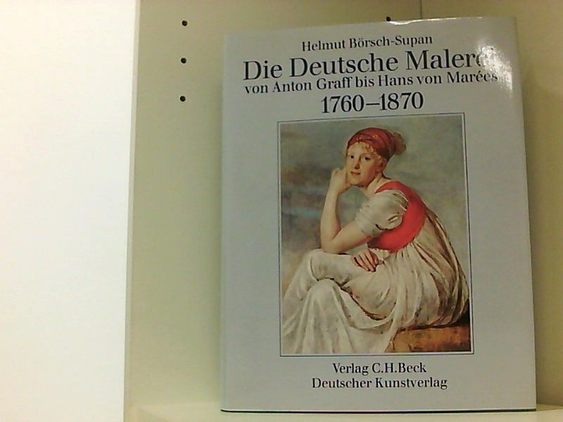 Die Deutsche Malerei von Anton Graff bis Hans von Marées. 1760-1870 - Börsch-Supan, Helmut