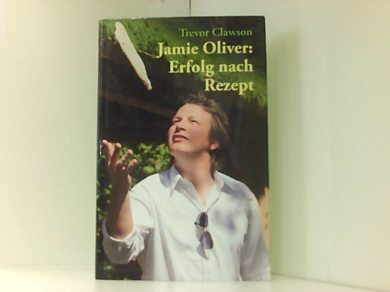 Jamie Oliver: Erfolg nach Rezept - Clawson, Trevor und Bärbel Knill