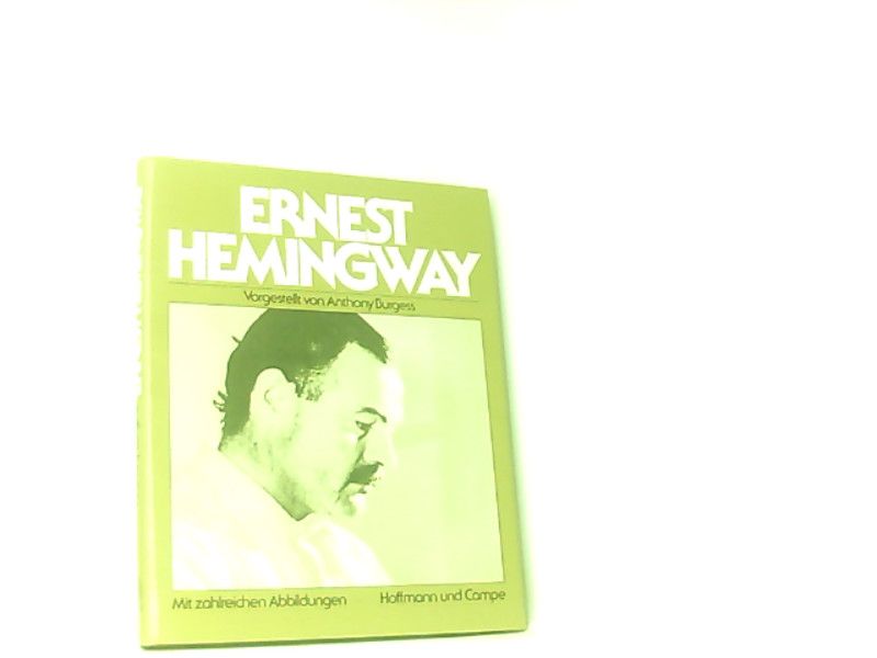 Ernest Hemingway. Vorgestellt von Anthony Burgess. Mit 105 Abbildungen. Aus dem Englischen von Joachim A. Frank. - Burgess, Anthony