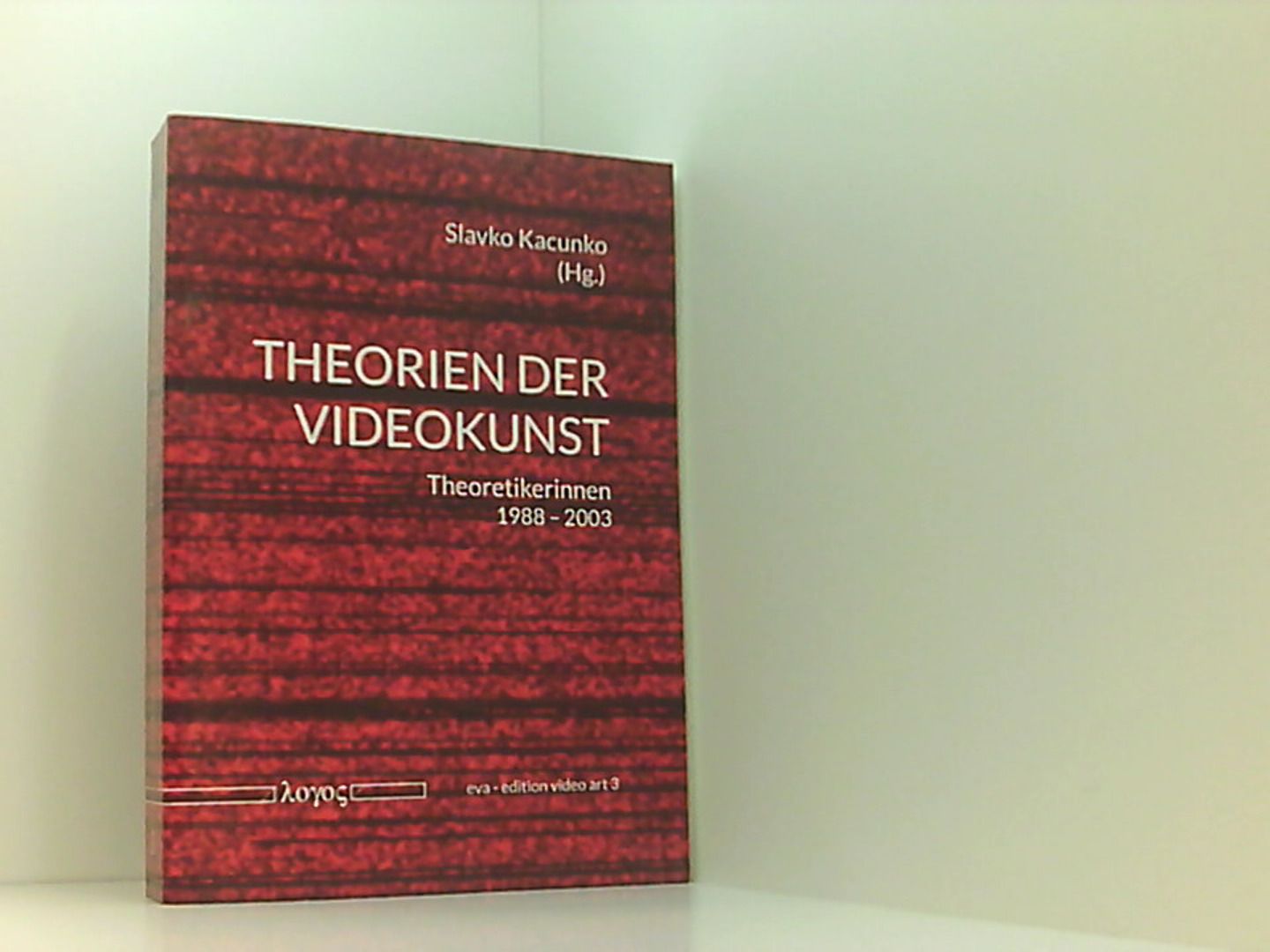 Theorien der Videokunst: Theoretikerinnen 1988-2003 (eva - edition video art, Band 3) - Kacunko, Slavko