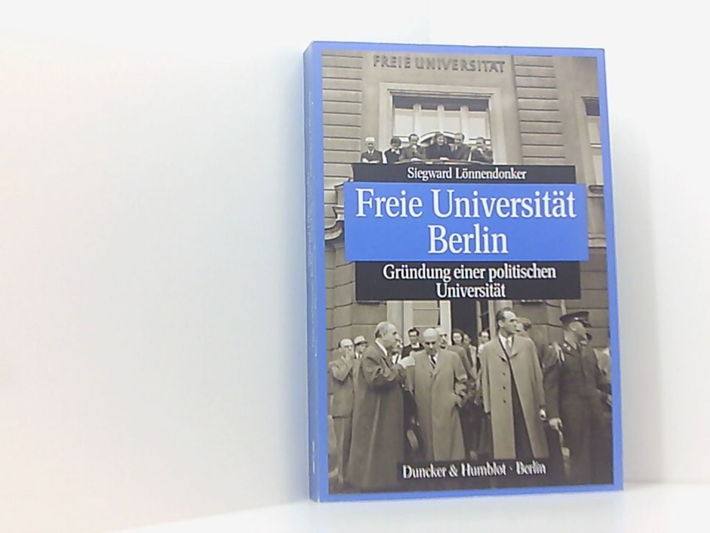 Freie Universität Berlin. Gründung einer politischen Universität - Lönnendonker, Siegward