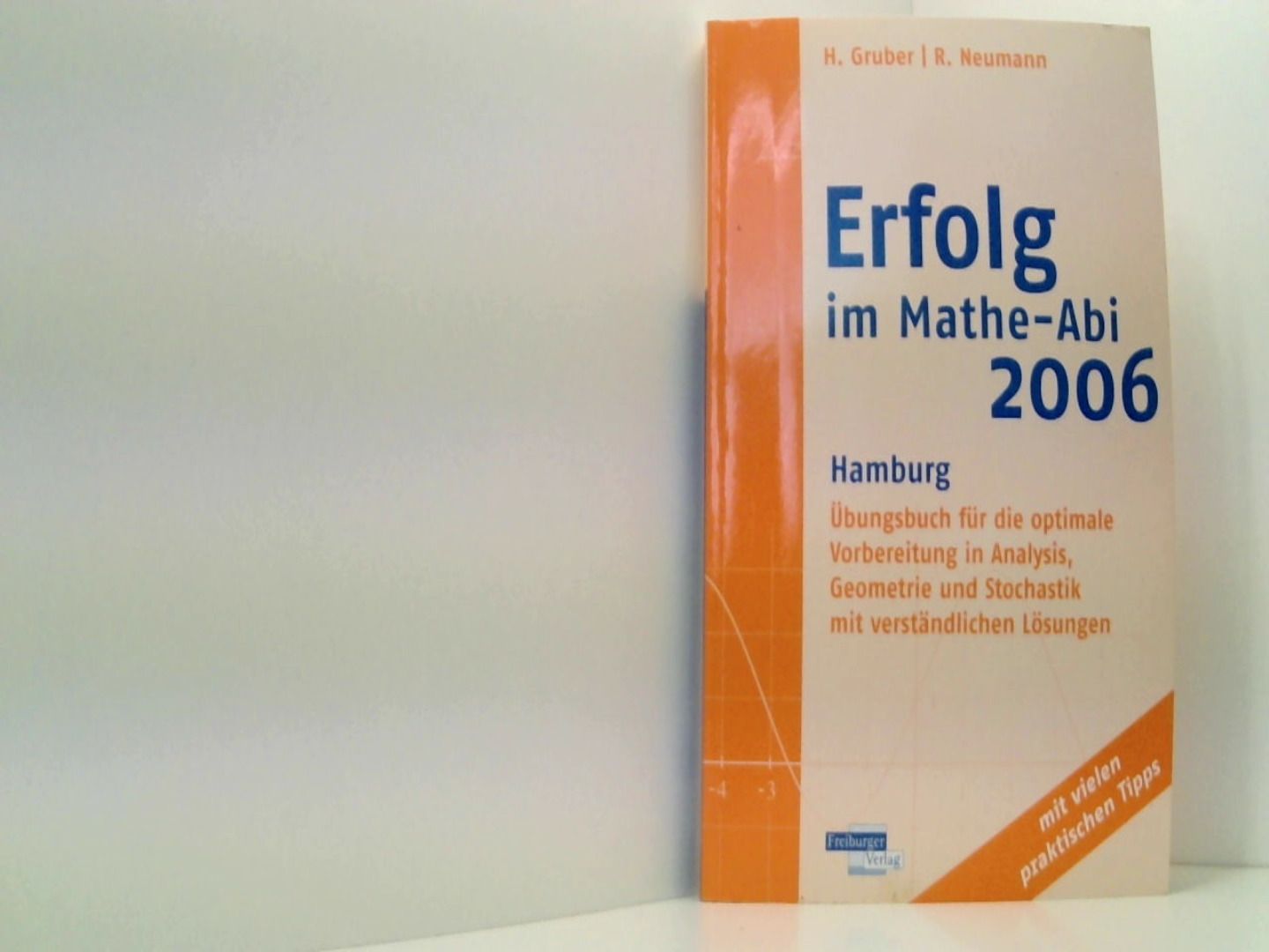 Erfolg im Mathe-Abi 2006 Hamburg: Übungsbuch für die optimale Vorbereitung in Analysis, Geometrie und Stochastik mit verständlichen Lösungen - Gruber, Helmut und Robert Neumann