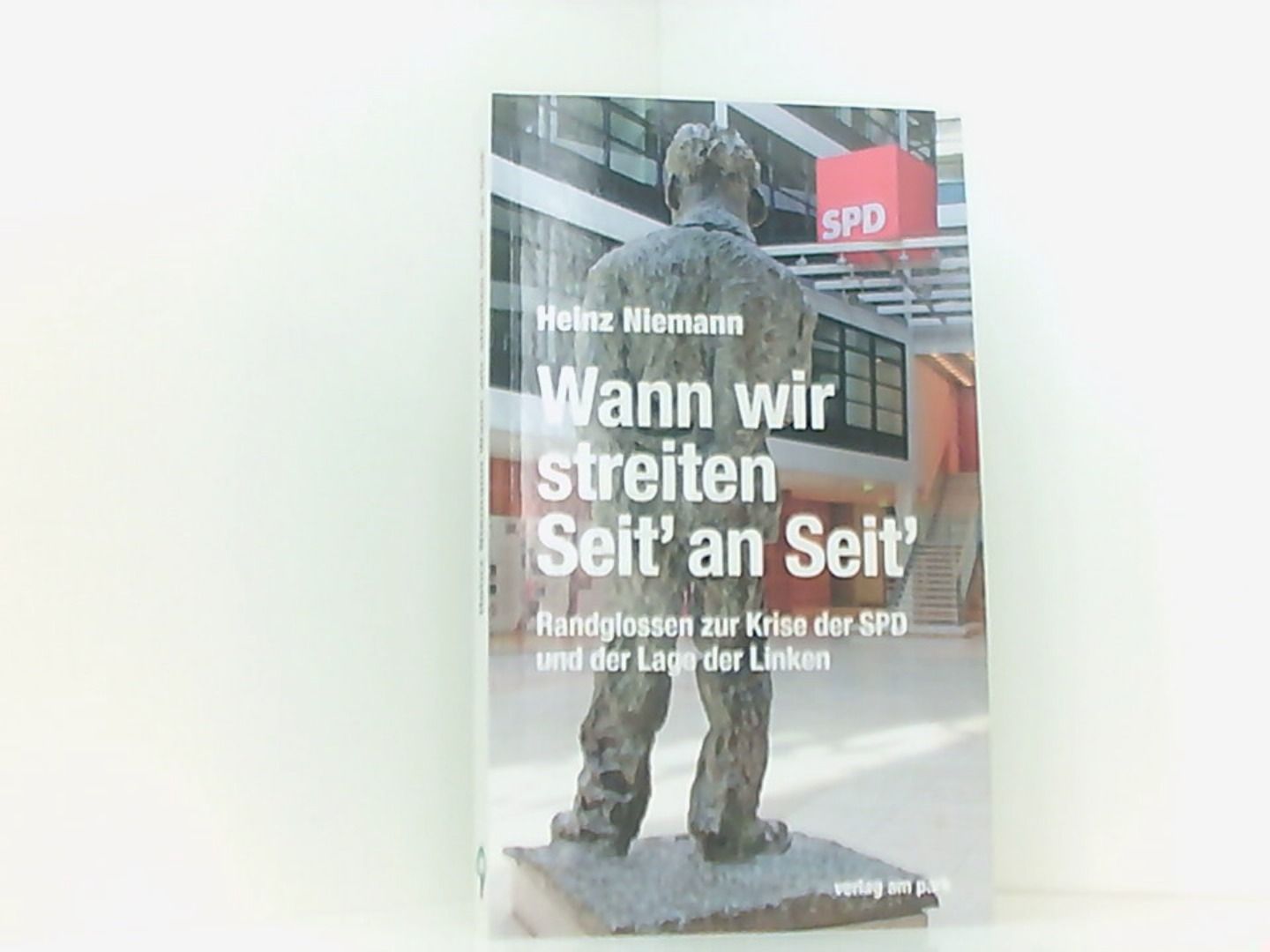 Wann wir streiten Seit' an Seit': Randglossen zur Krise der SPD und der Lage der Linken ((TO 225)) - Niemann, Heinz