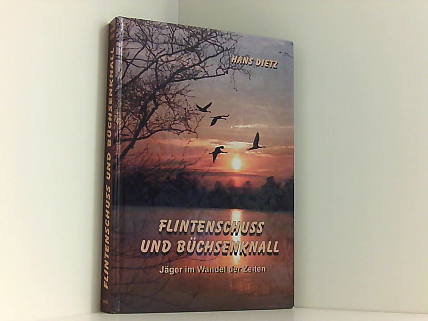 Flintenschuss und Büchsenknall: Jäger im Wandel der Zeiten - Dietz, Hans, P Reif Klaus  Simon  u. a.