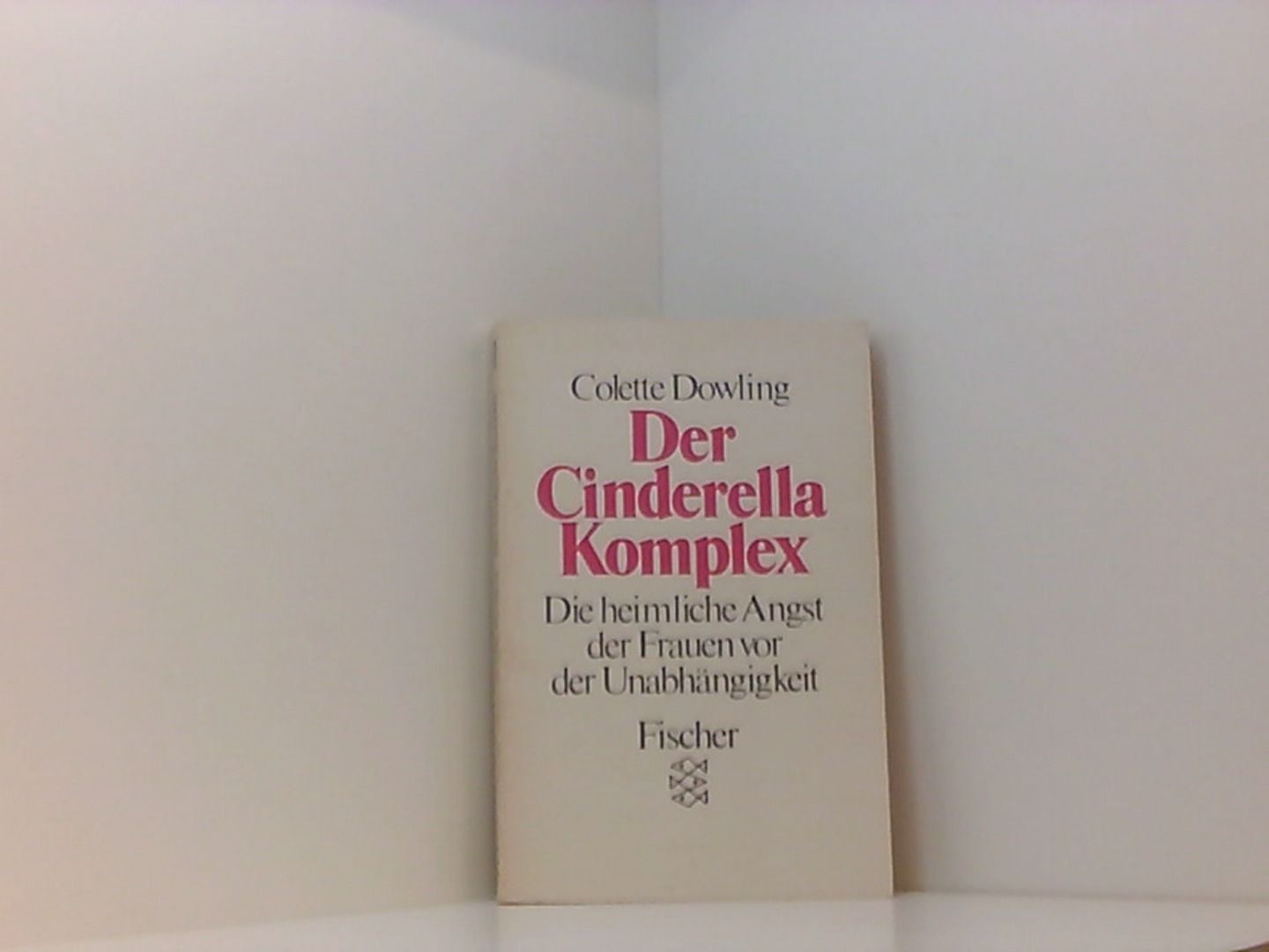 Der Cinderella-Komplex : die heimliche Angst der Frauen vor der Unabhängigkeit. - Dowling, Colette
