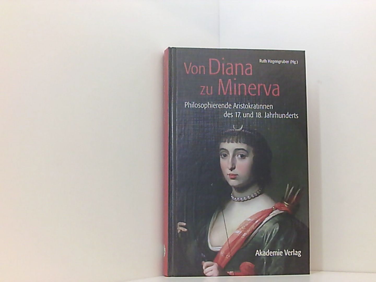 Von Diana zu Minerva: Philosophierende Aristokratinnen des 17. und 18. Jahrhunderts - Ruth, Hagengruber und Rodrigues Ana