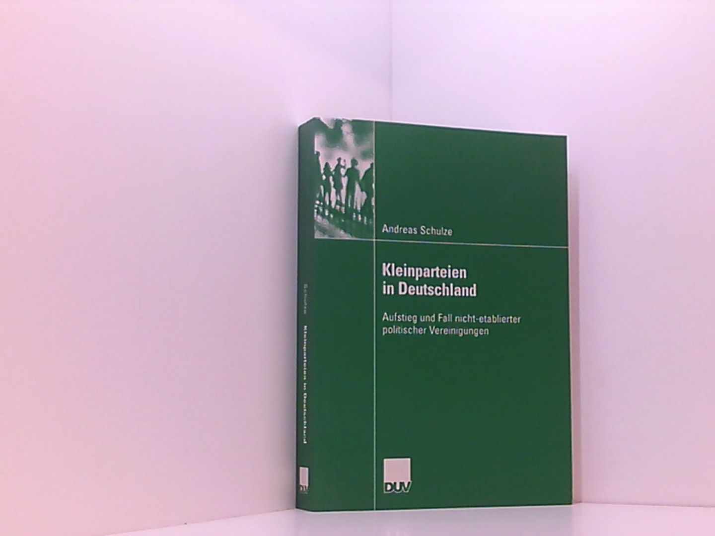 Kleinparteien in Deutschland: Aufstieg Und Fall Nicht-Etablierter Politischer Vereinigungen (Sozialwissenschaft) (German Edition) - Schulze, Andreas